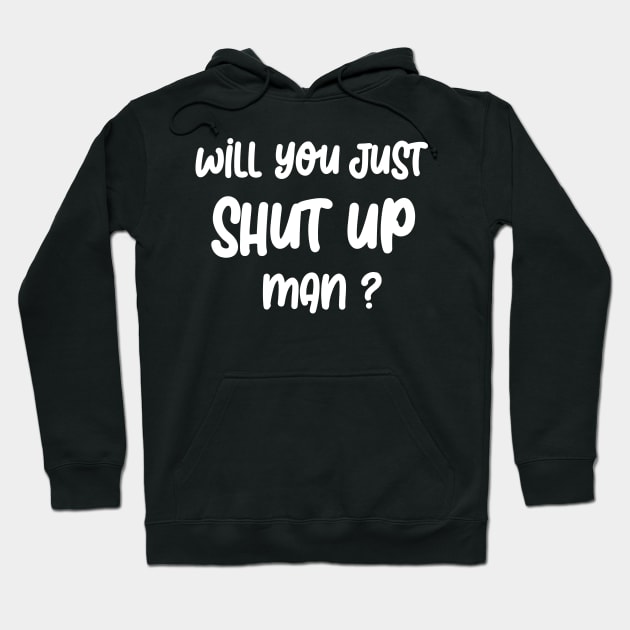 Will you SHUT UP man Hoodie by Netcam